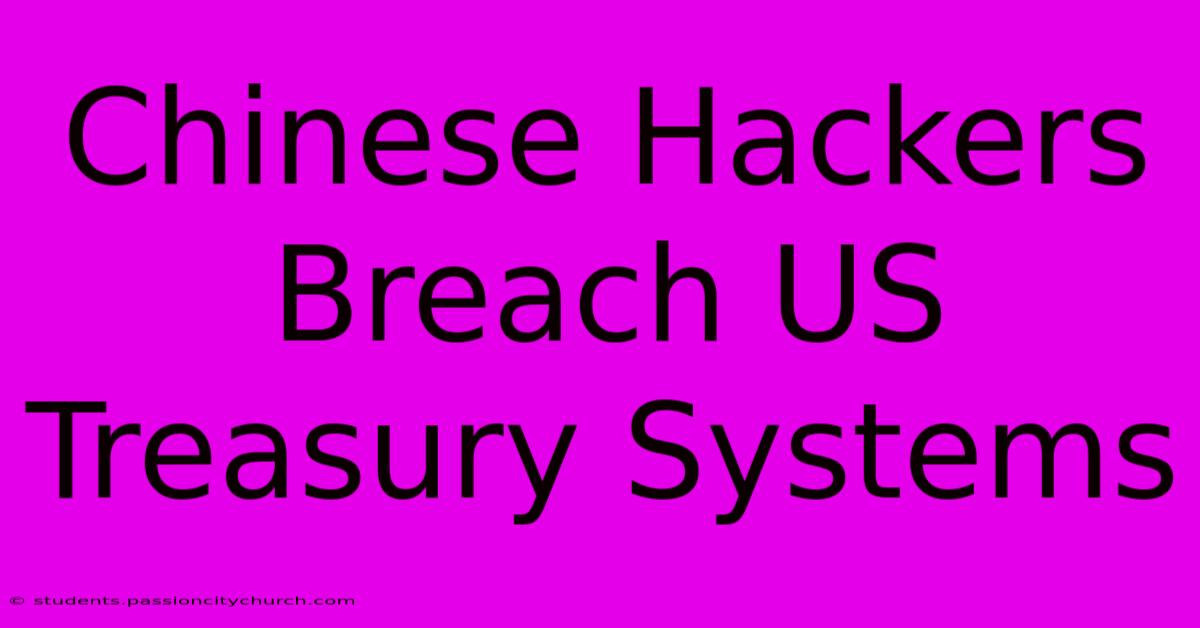 Chinese Hackers Breach US Treasury Systems