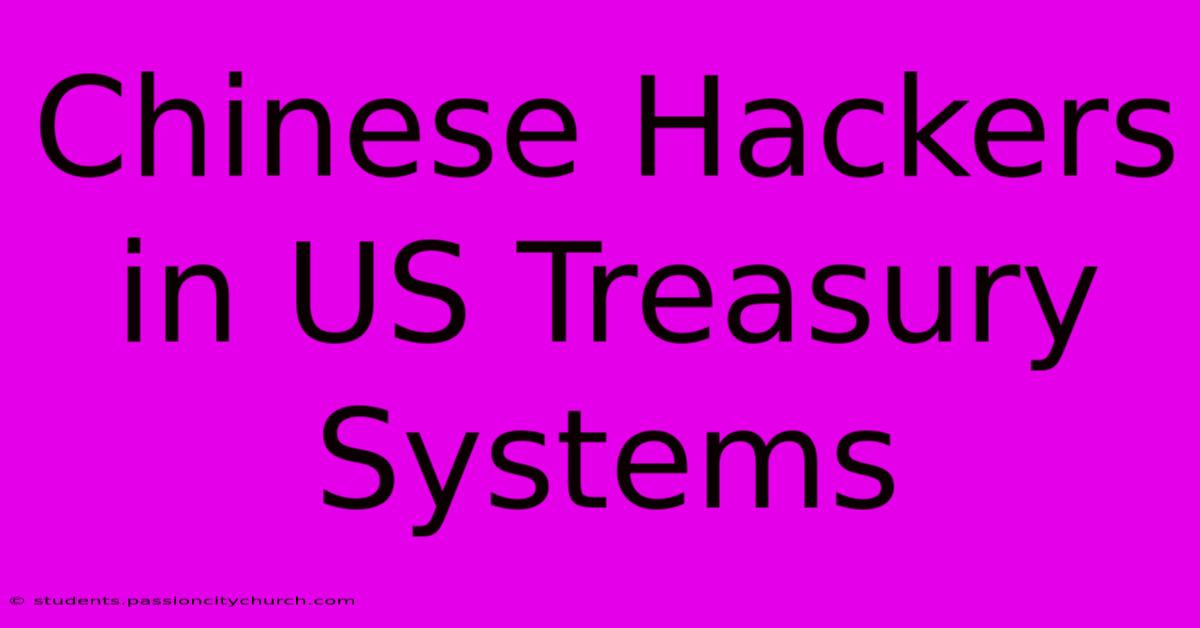 Chinese Hackers In US Treasury Systems