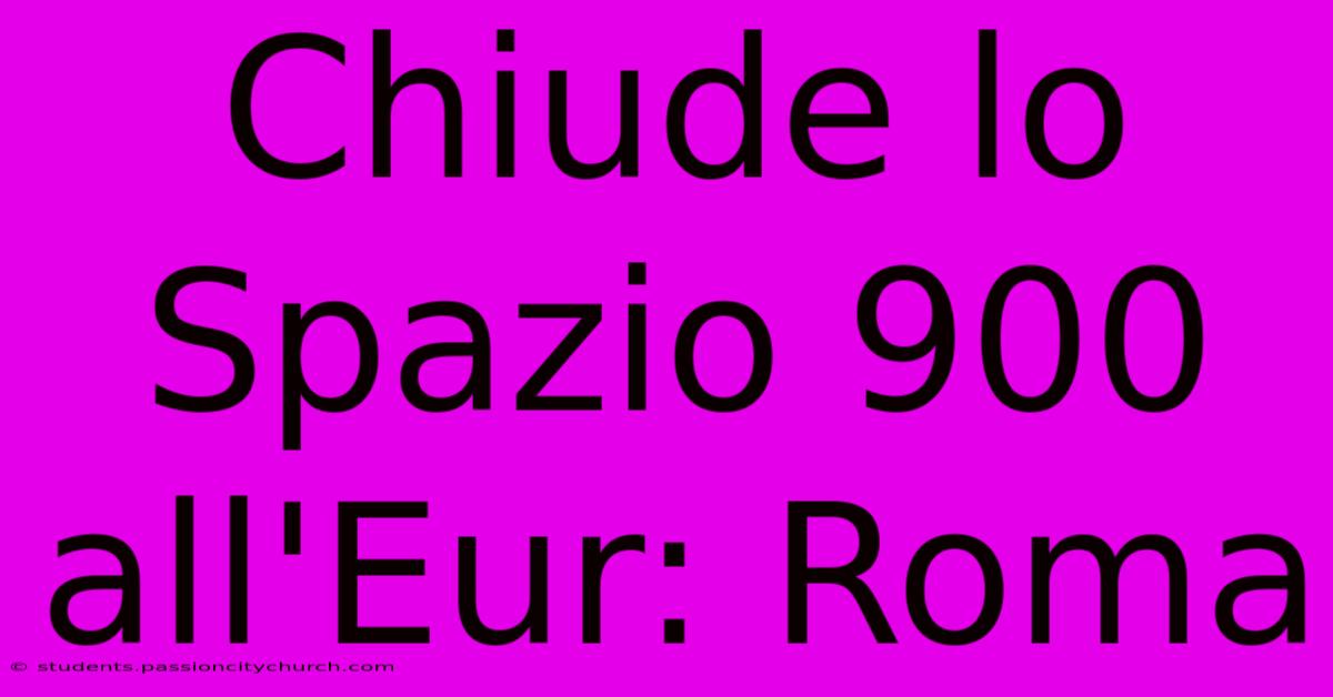 Chiude Lo Spazio 900 All'Eur: Roma