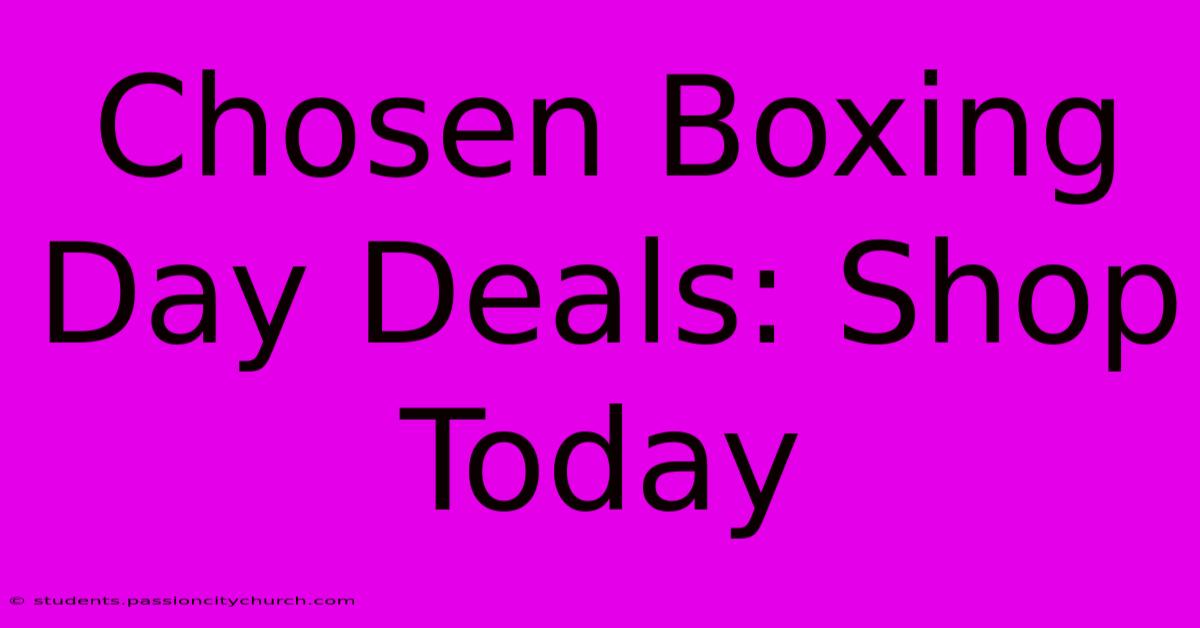 Chosen Boxing Day Deals: Shop Today