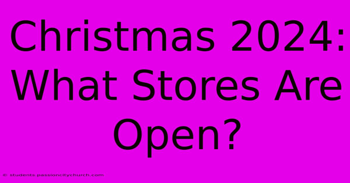 Christmas 2024: What Stores Are Open?