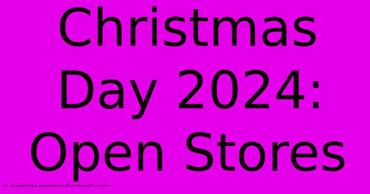 Christmas Day 2024: Open Stores