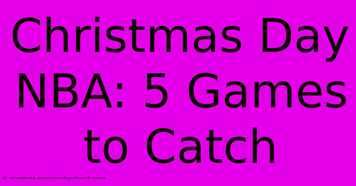 Christmas Day NBA: 5 Games To Catch