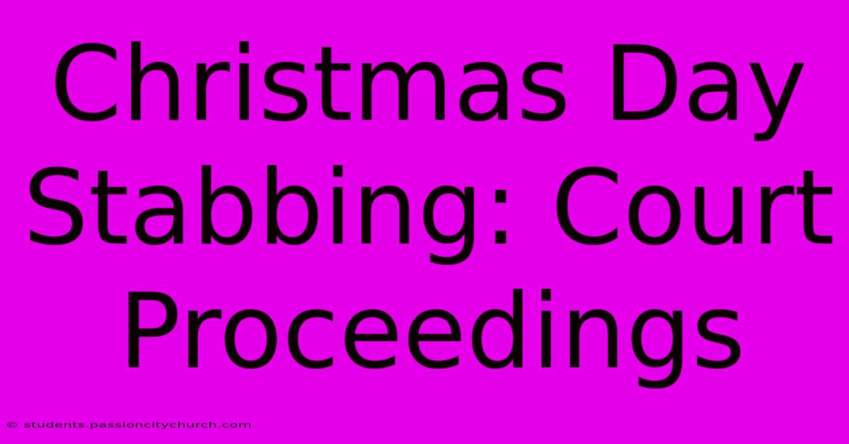 Christmas Day Stabbing: Court Proceedings