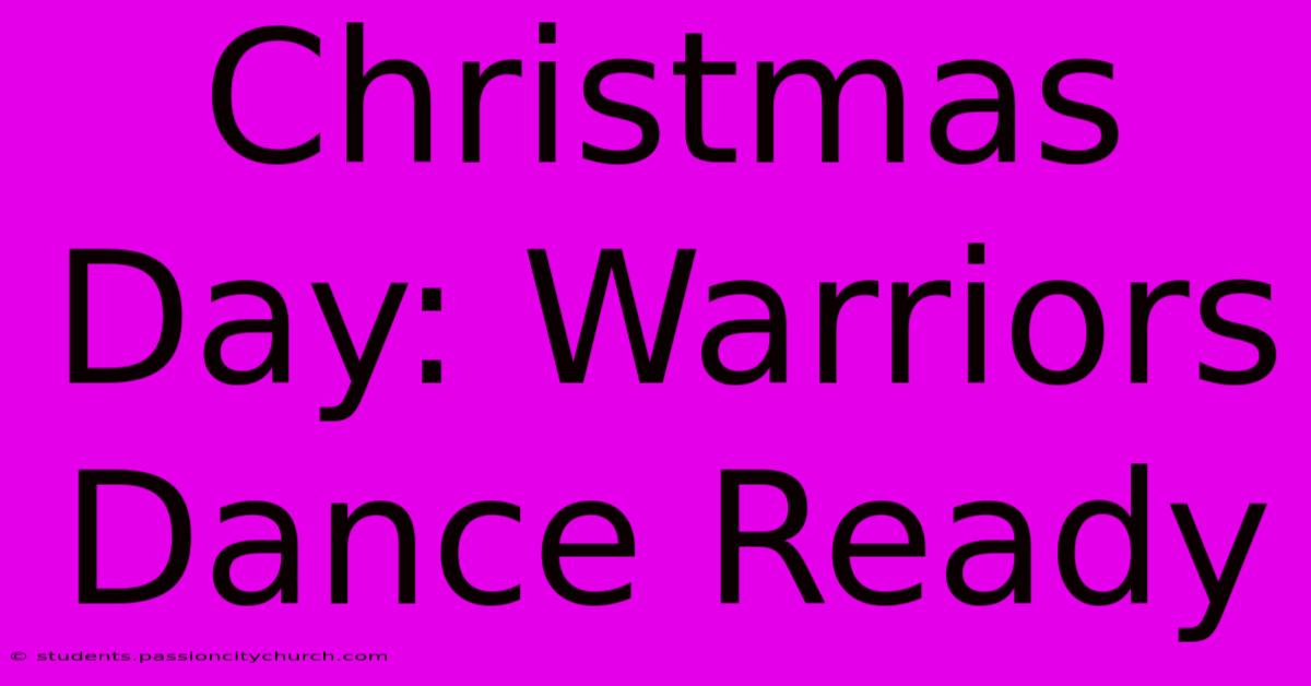 Christmas Day: Warriors Dance Ready