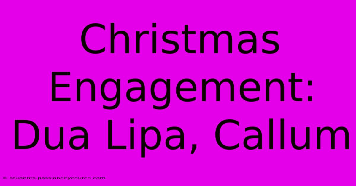 Christmas Engagement: Dua Lipa, Callum