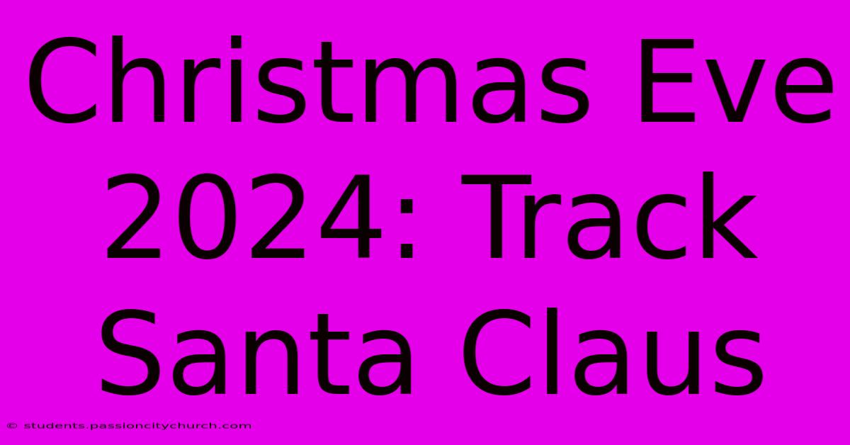 Christmas Eve 2024: Track Santa Claus