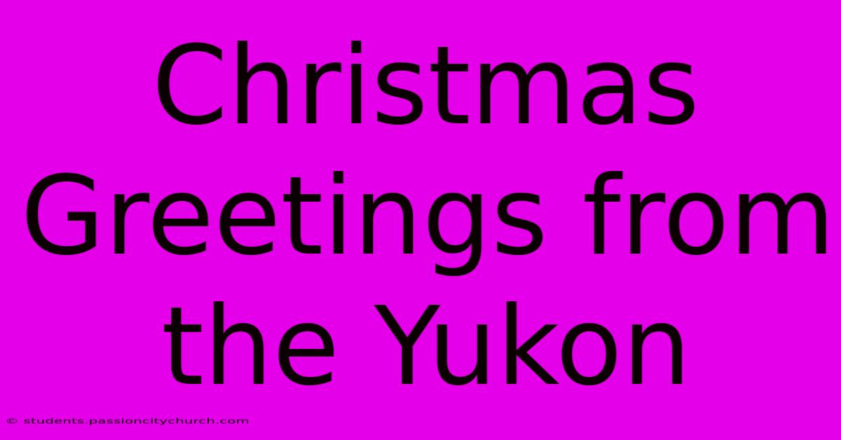 Christmas Greetings From The Yukon