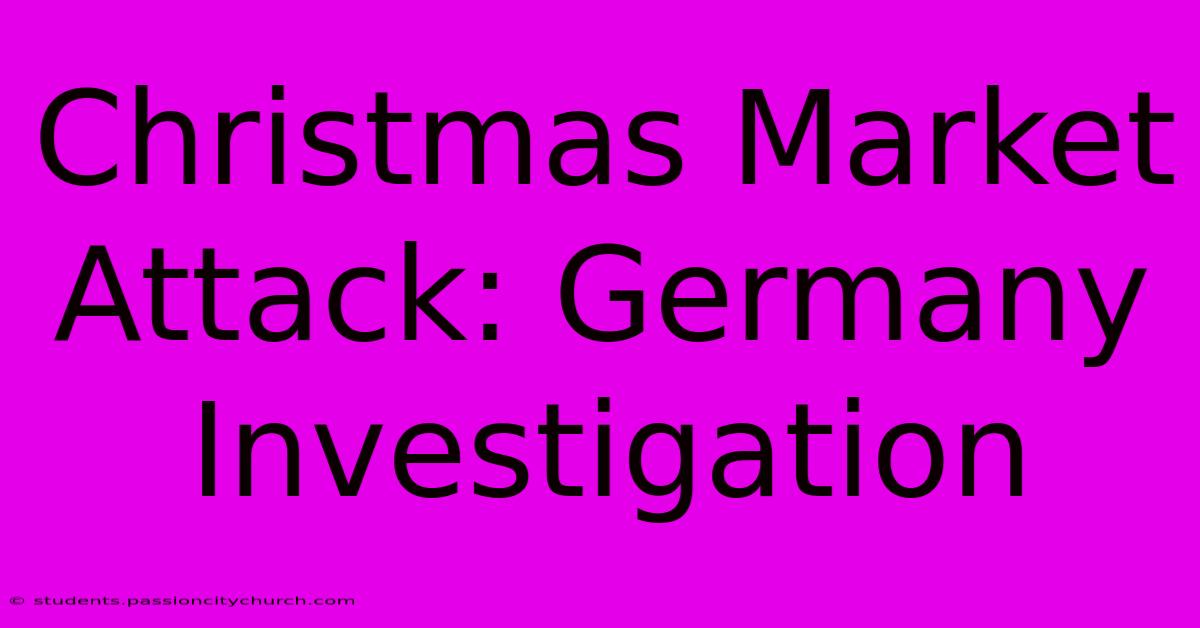 Christmas Market Attack: Germany Investigation