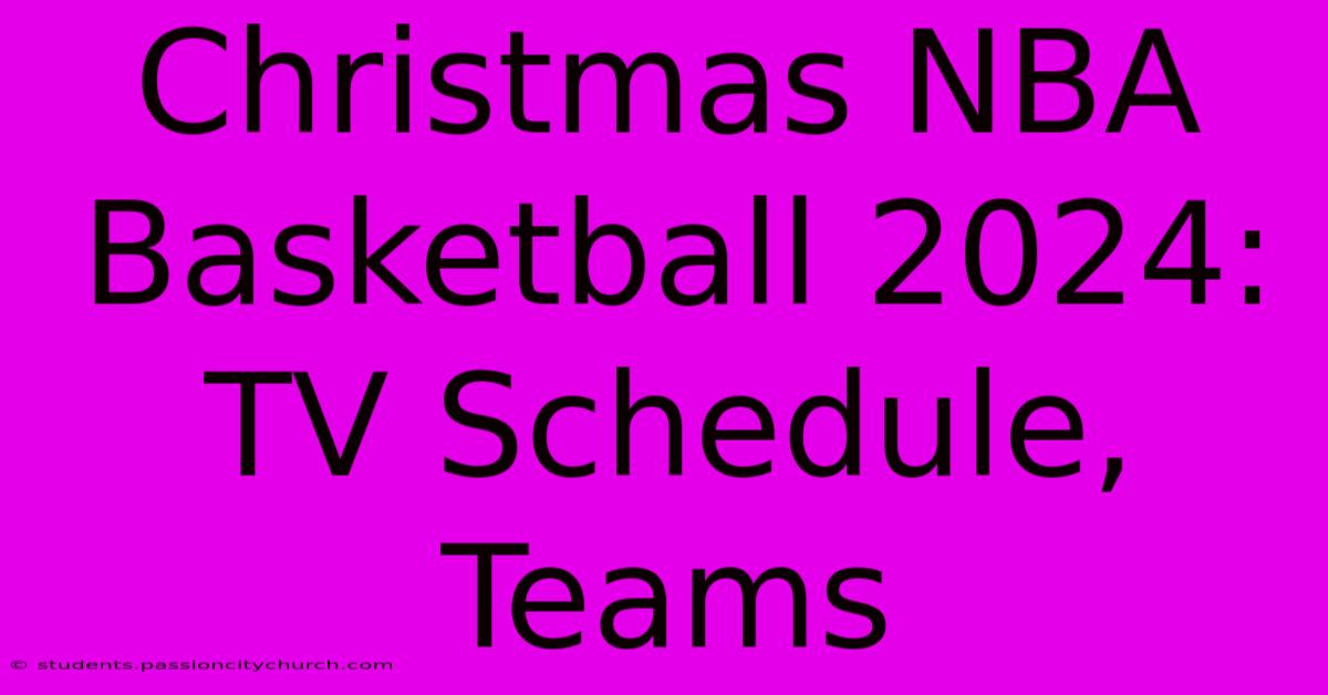 Christmas NBA Basketball 2024: TV Schedule, Teams