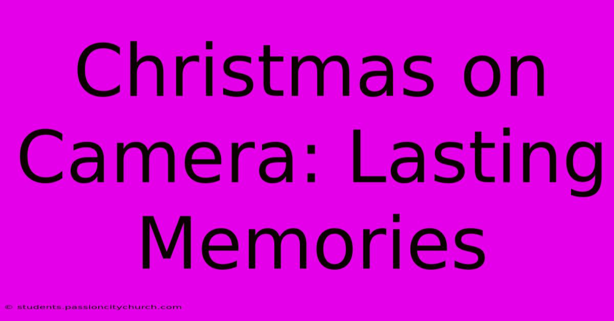 Christmas On Camera: Lasting Memories