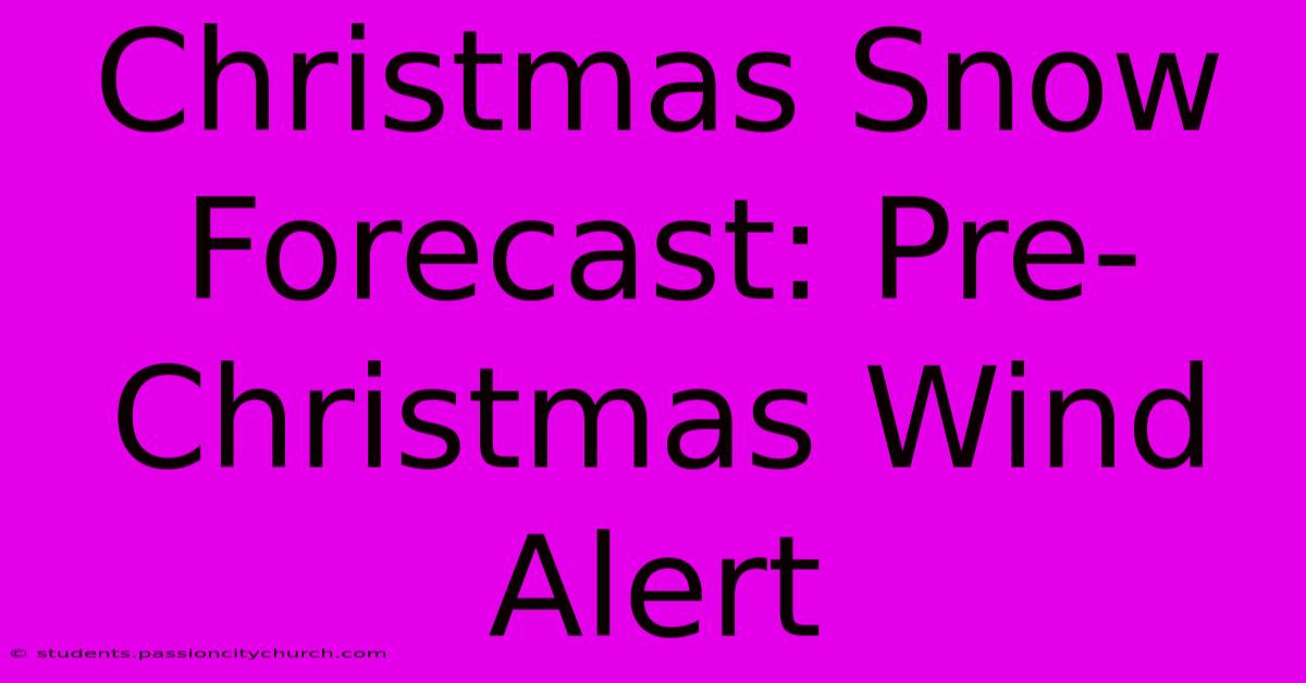 Christmas Snow Forecast: Pre-Christmas Wind Alert