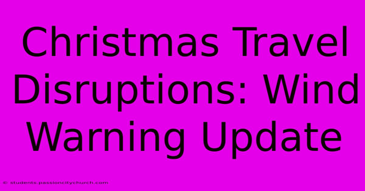 Christmas Travel Disruptions: Wind Warning Update