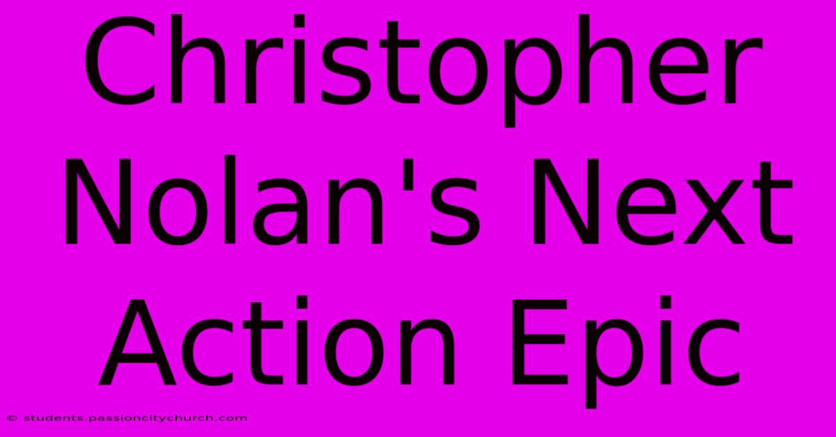 Christopher Nolan's Next Action Epic