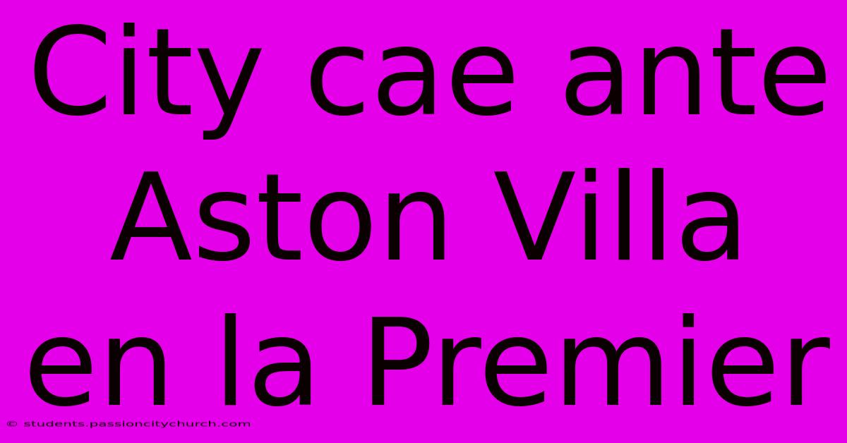 City Cae Ante Aston Villa En La Premier