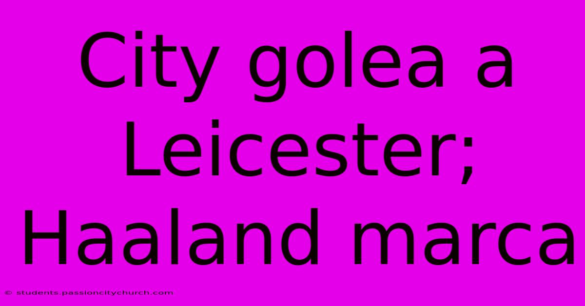 City Golea A Leicester; Haaland Marca