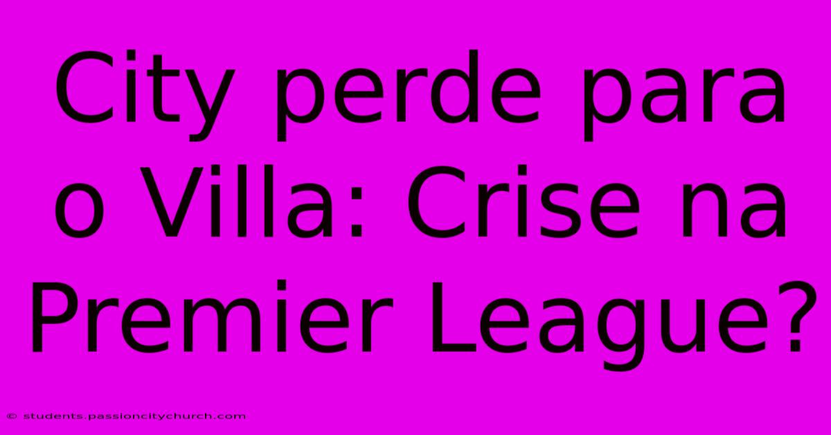 City Perde Para O Villa: Crise Na Premier League?