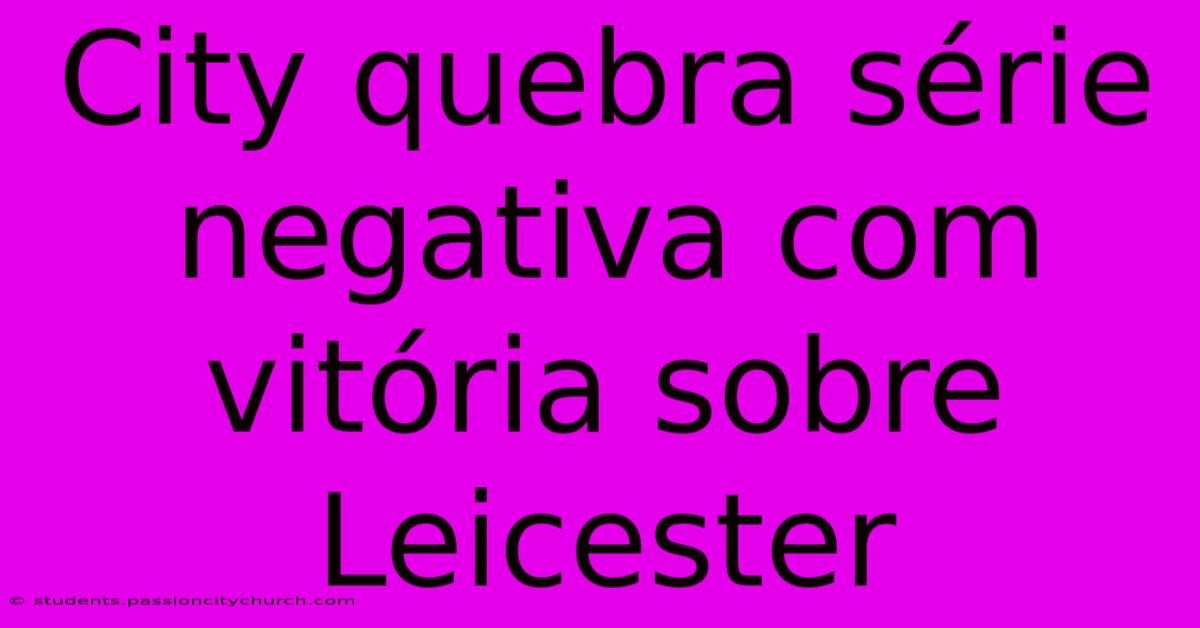 City Quebra Série Negativa Com Vitória Sobre Leicester