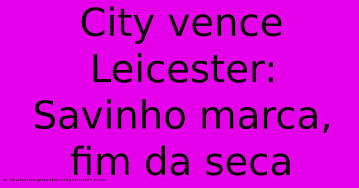 City Vence Leicester: Savinho Marca, Fim Da Seca