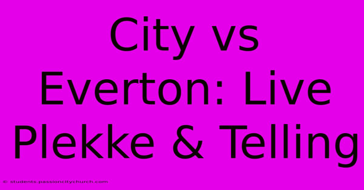 City Vs Everton: Live Plekke & Telling