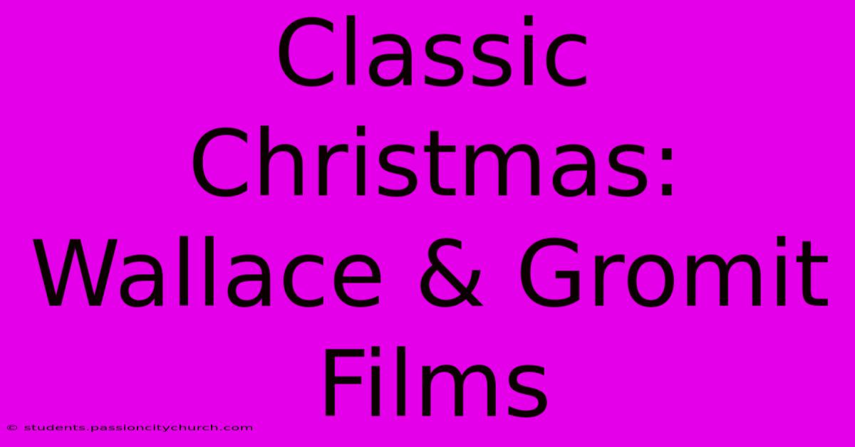 Classic Christmas: Wallace & Gromit Films