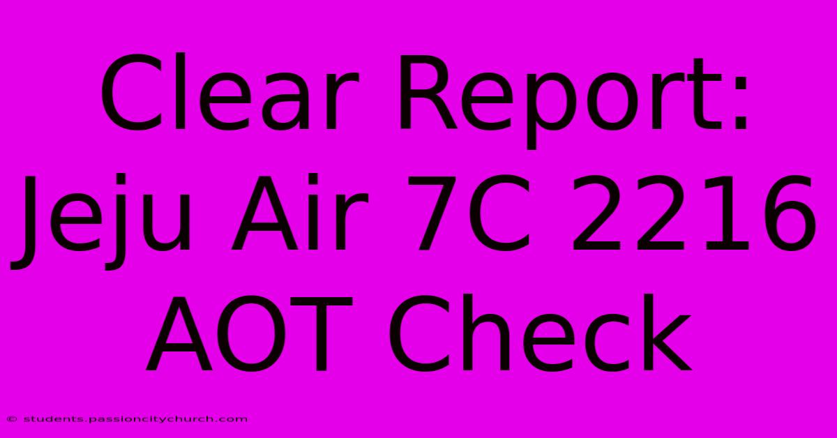 Clear Report: Jeju Air 7C 2216 AOT Check