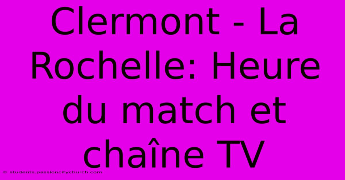 Clermont - La Rochelle: Heure Du Match Et Chaîne TV