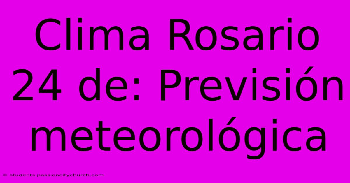 Clima Rosario 24 De: Previsión Meteorológica