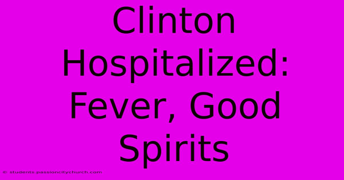 Clinton Hospitalized: Fever, Good Spirits