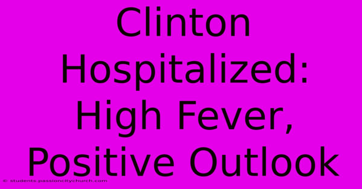 Clinton Hospitalized: High Fever, Positive Outlook