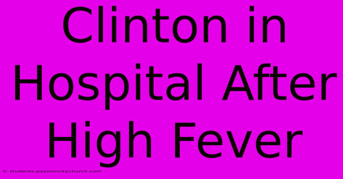 Clinton In Hospital After High Fever