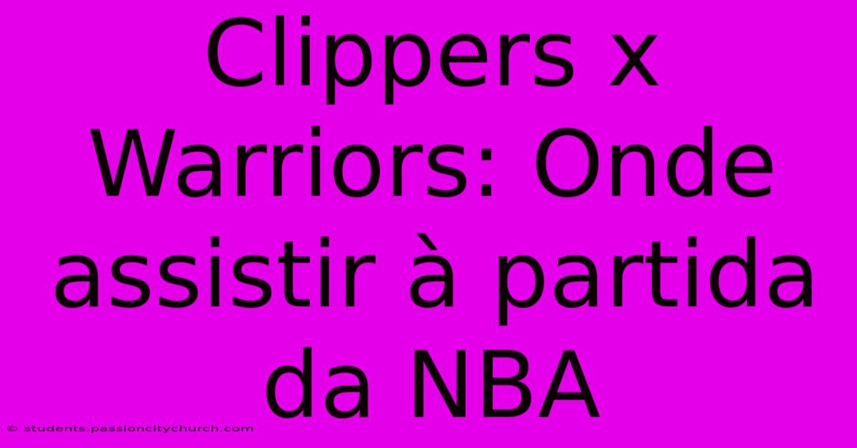 Clippers X Warriors: Onde Assistir À Partida Da NBA