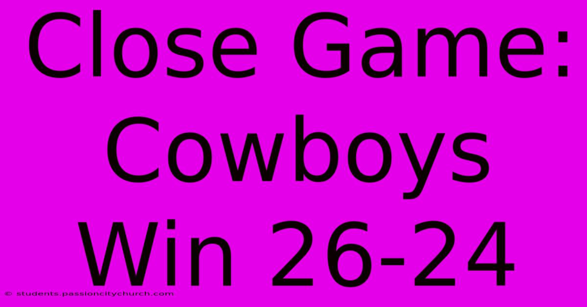 Close Game: Cowboys Win 26-24