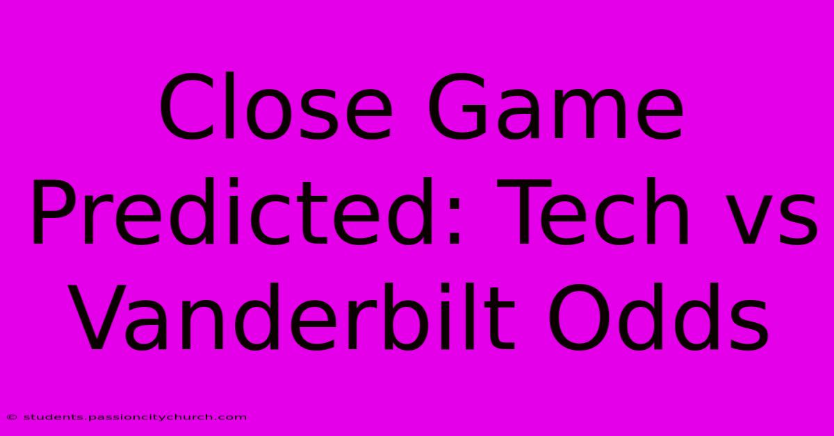 Close Game Predicted: Tech Vs Vanderbilt Odds