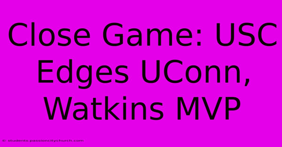 Close Game: USC Edges UConn, Watkins MVP