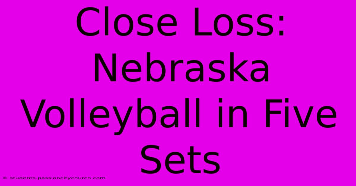 Close Loss: Nebraska Volleyball In Five Sets