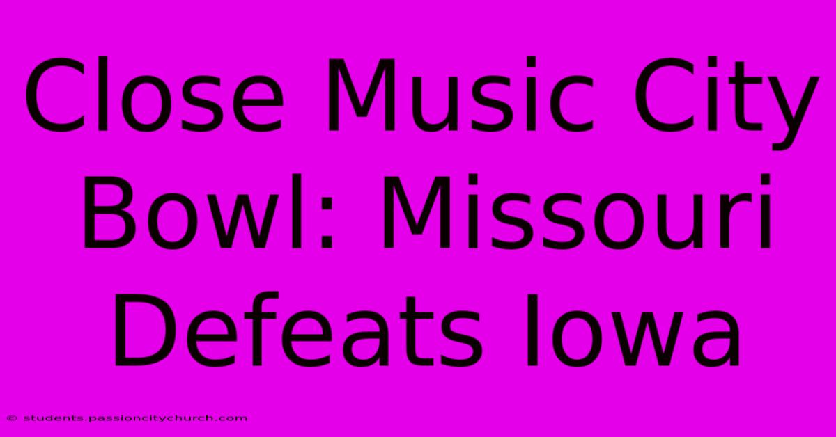 Close Music City Bowl: Missouri Defeats Iowa