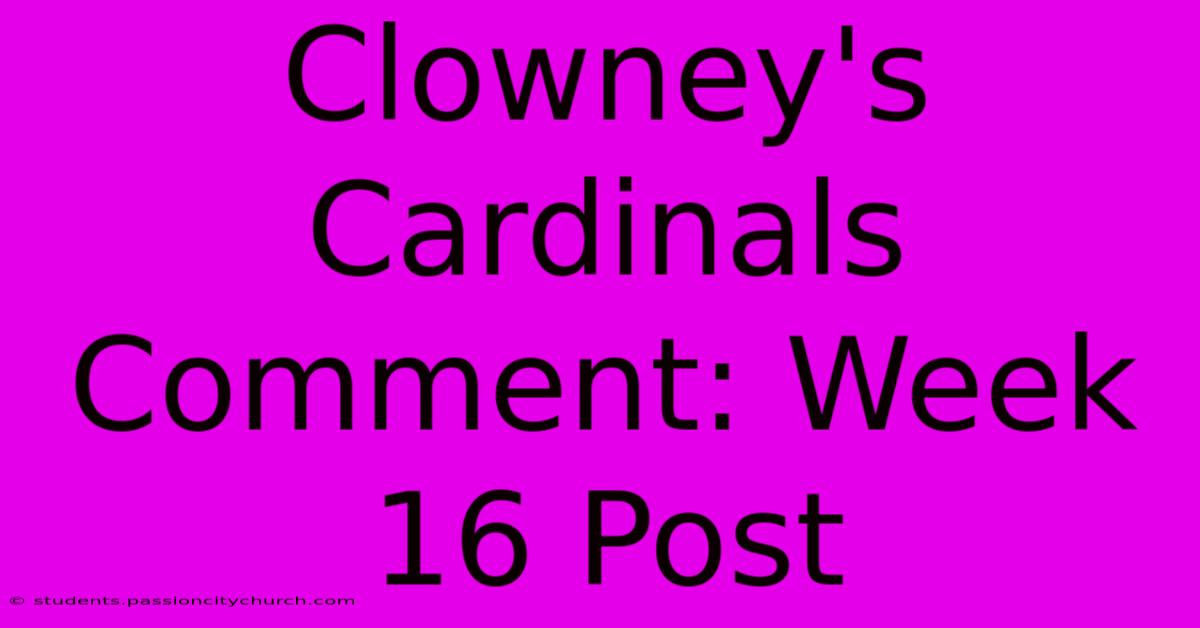 Clowney's Cardinals Comment: Week 16 Post