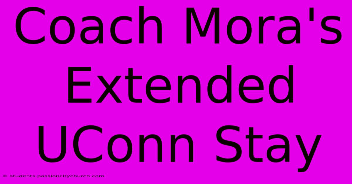 Coach Mora's Extended UConn Stay