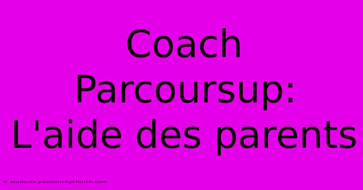 Coach Parcoursup:  L'aide Des Parents