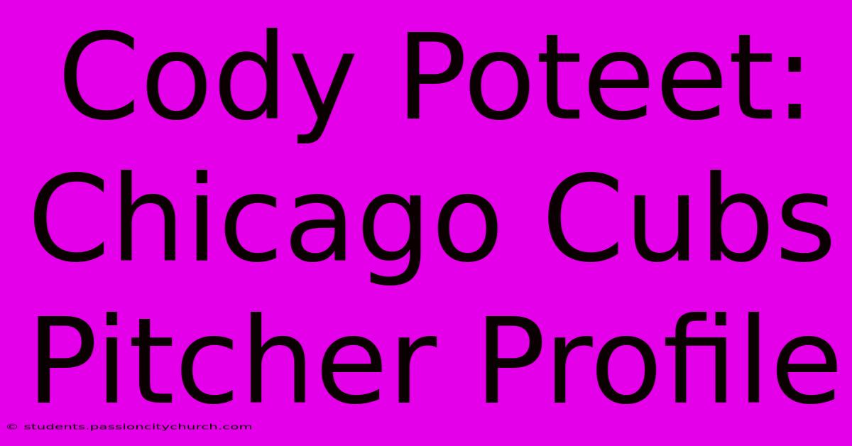 Cody Poteet: Chicago Cubs Pitcher Profile