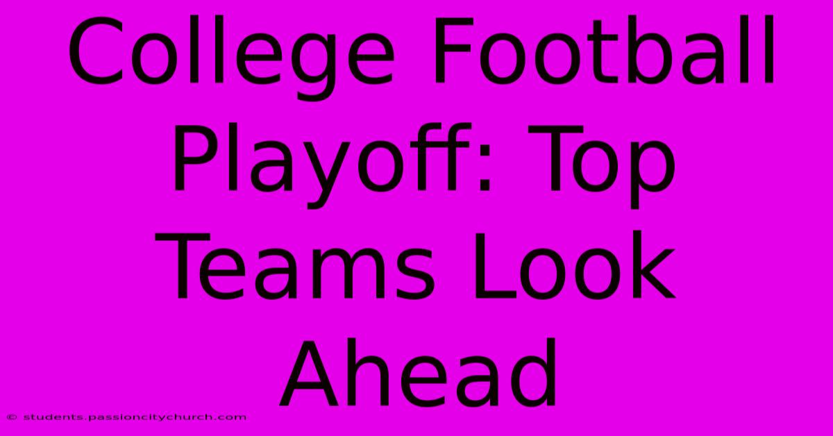 College Football Playoff: Top Teams Look Ahead