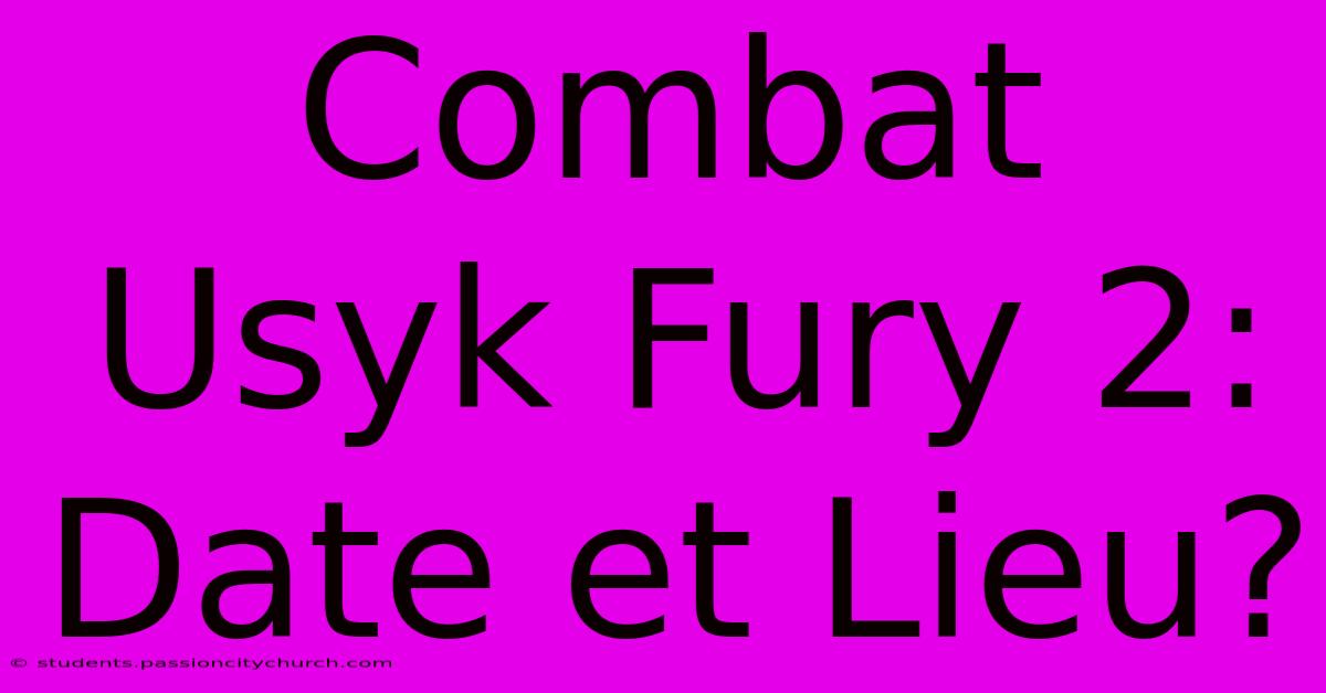 Combat Usyk Fury 2:  Date Et Lieu?