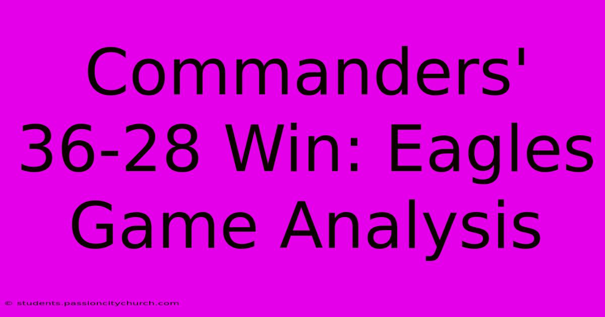 Commanders' 36-28 Win: Eagles Game Analysis