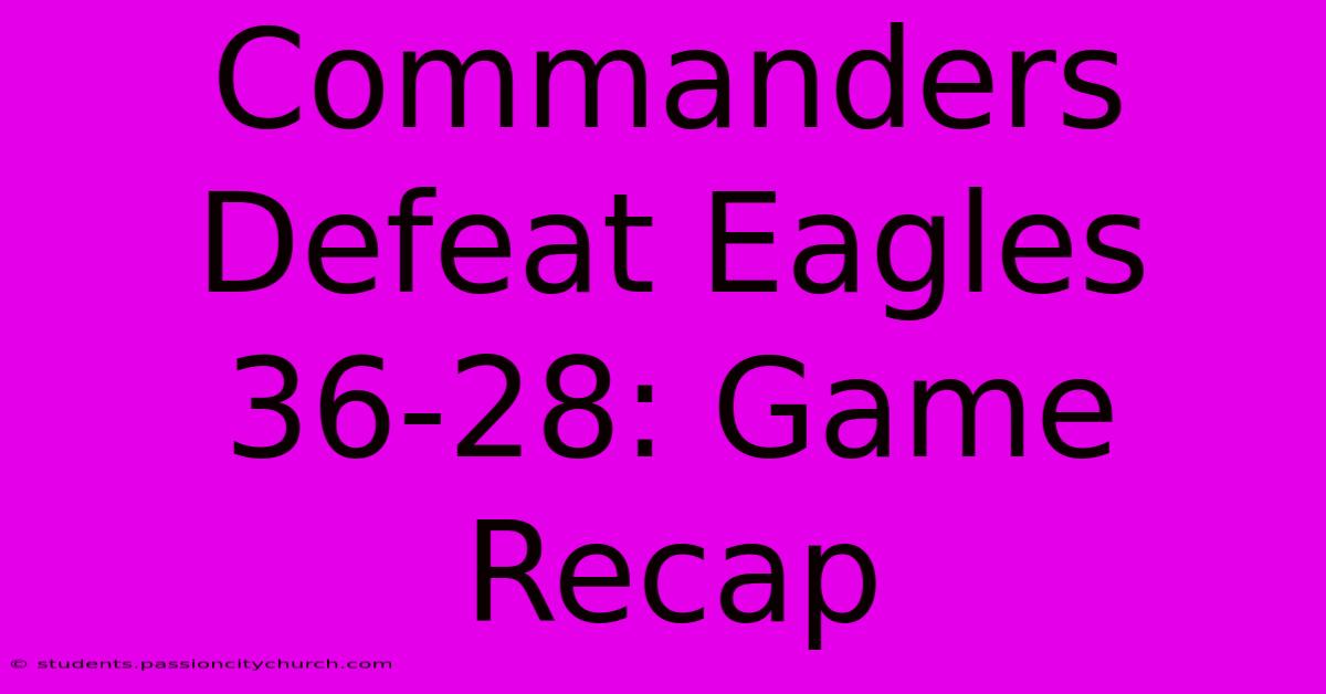 Commanders Defeat Eagles 36-28: Game Recap