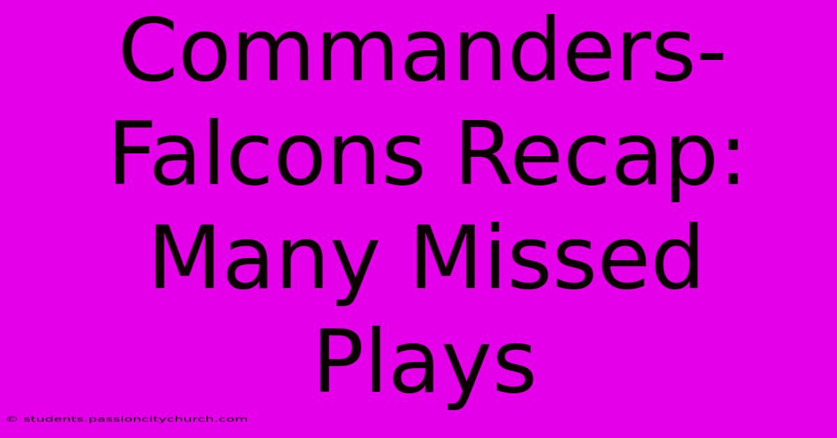 Commanders-Falcons Recap: Many Missed Plays