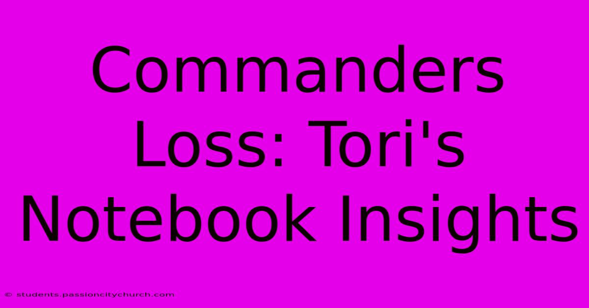 Commanders Loss: Tori's Notebook Insights