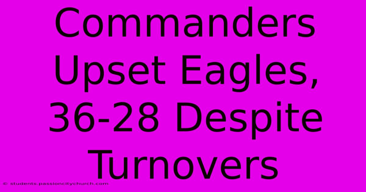 Commanders Upset Eagles, 36-28 Despite Turnovers