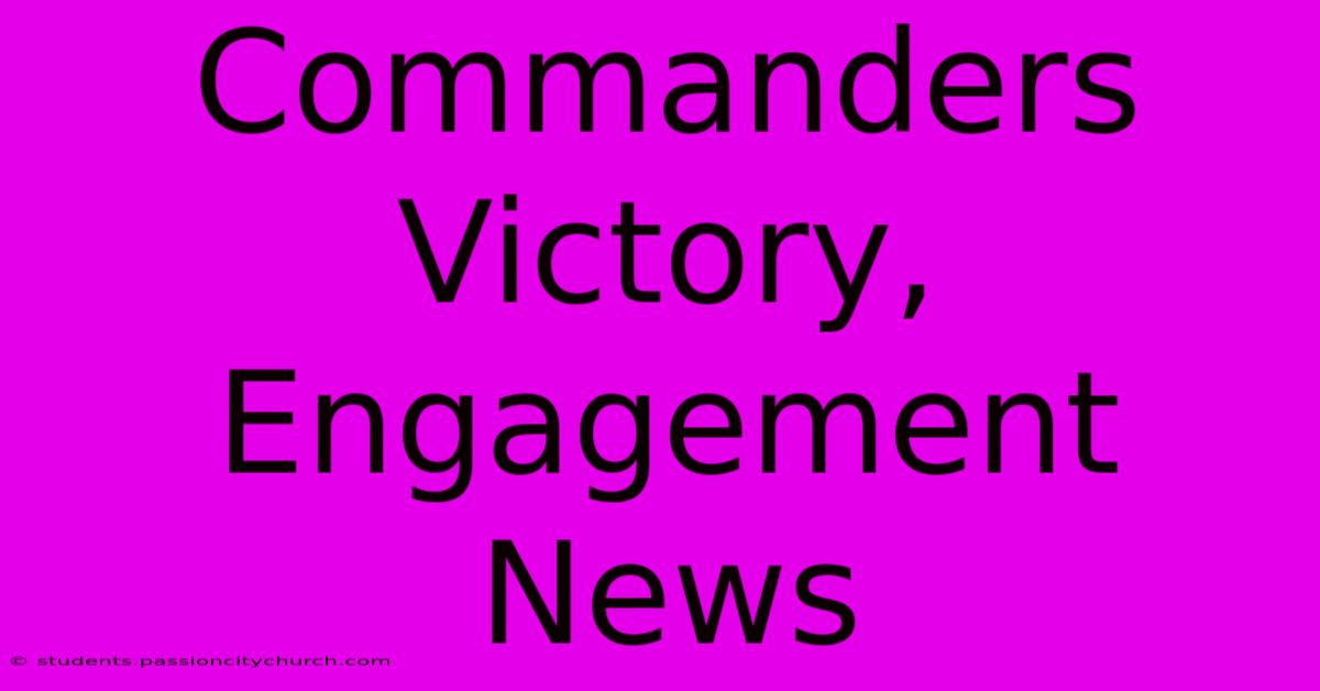 Commanders Victory, Engagement News