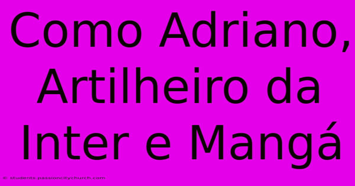 Como Adriano, Artilheiro Da Inter E Mangá